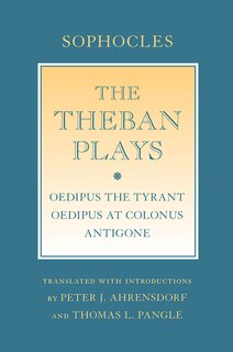 The Theban Plays: Oedipus the Tyrant; Oedipus at Colonus; Antigone