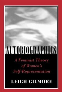 Autobiographics: A Feminist Theory of Women's Self-Representation