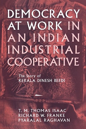 Democracy at Work in an Indian Industrial Cooperative: The Story of Kerala Dinesh Beedi