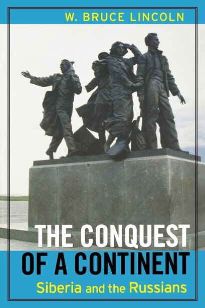 The Conquest of a Continent: Siberia and the Russians by Bruce Lincoln