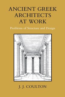 Ancient Greek Architects at Work: Problems of Structure and Design