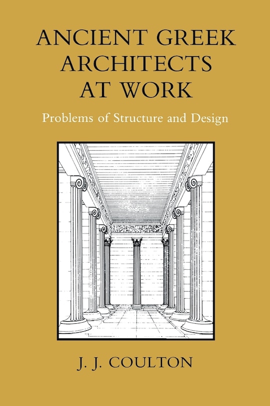 Ancient Greek Architects at Work: Problems of Structure and Design