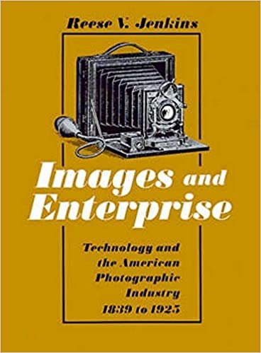 Images and Enterprise: Technology and the American Photographic Industry, 1839-1925