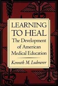 Learning to Heal: The Development of American Medical Education