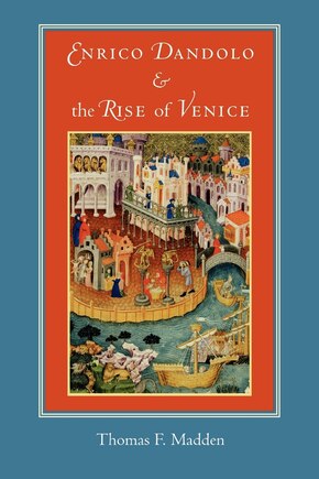 Enrico Dandolo and the Rise of Venice