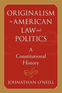 Originalism in American Law and Politics: A Constitutional History