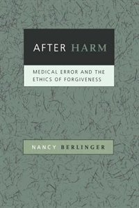 After Harm: Medical Error and the Ethics of Forgiveness