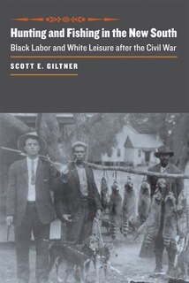 Hunting And Fishing In The New South: Black Labor And White Leisure After The Civil War