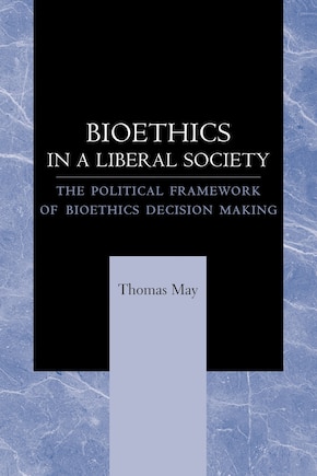 Bioethics In A Liberal Society: The Political Framework Of Bioethics Decision Making