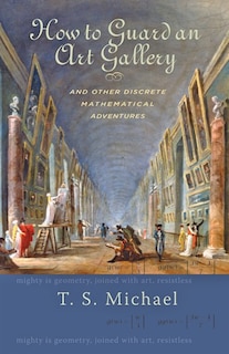 Front cover_How To Guard An Art Gallery And Other Discrete Mathematical Adventures