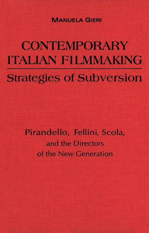 Contemporary Italian Filmmaking: Strategies of Subversion: Pirandello, Fellini, Scola, and the Directors of the New Generation