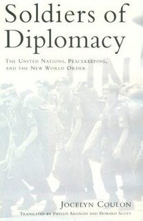 Soldiers of Diplomacy: The United Nations, Peacekeeping, and the New World Order