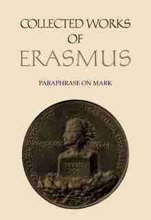 Collected Works Of Erasmus: Paraphrase On Mark, Volume 49 by Desiderius Erasmus