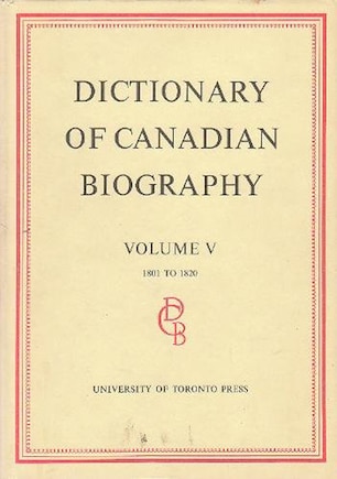 Dictionary of Canadian Biography / Dictionaire Biographique du Canada: Volume V, 1801 - 1820