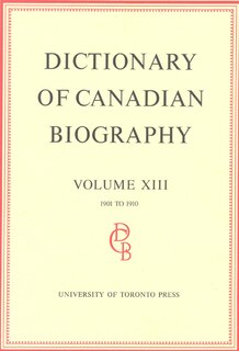 Dictionary of Canadian Biography / Dictionaire Biographique du Canada: Volume XIII, 1901 - 1910