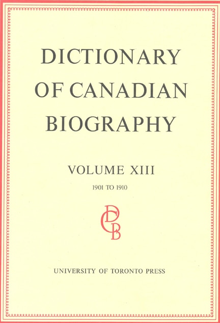 Dictionary of Canadian Biography / Dictionaire Biographique du Canada: Volume XIII, 1901 - 1910