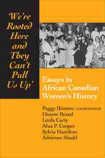 We're rooted here and they can't pull us up: Essays in African Canadian Women's History by Peggy Bristow