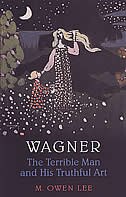 Wagner: The Terrible Man and His Truthful Art