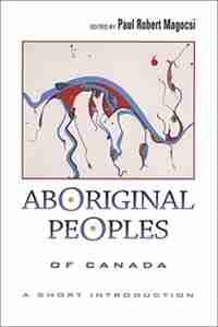 Aboriginal Peoples of Canada: A Short Introduction by Paul Robert Magocsi