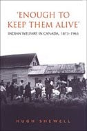 'Enough to Keep Them Alive': Indian Social Welfare in Canada, 1873-1965