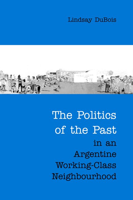 Couverture_The Politics of the Past in an Argentine Working-Class Neighbourhood