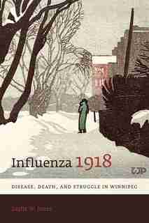 Influenza 1918: Disease, Death, and Struggle in Winnipeg by Esyllt W. Jones