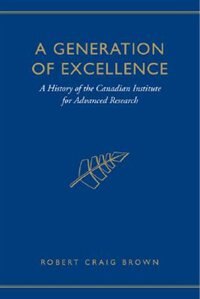 A Generation of Excellence: A History of the Canadian Institute for Advanced Research