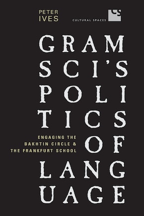 Gramsci's Politics of Language: Engaging the Bakhtin Circle and the Frankfurt School