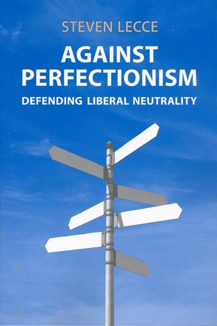 Against Perfectionism: Defending Liberal Neutrality