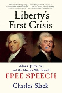 Liberty's First Crisis: Adams, Jefferson, And The Misfits Who Saved Free Speech