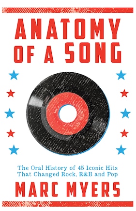 Anatomy of a Song: The Oral History of 45 Iconic Hits That Changed Rock, R&B and Pop