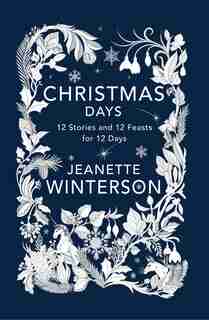 Christmas Days: 12 Stories And 12 Feasts For 12 Days by Jeanette Winterson