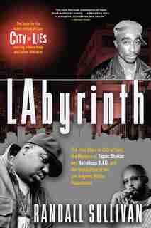 Labyrinth: The True Story Of City Of Lies, The Murders Of Tupac Shakur And Notorious B.i.g. And The Implicatio de Randall Sullivan