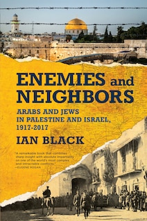 Enemies And Neighbors: Arabs And Jews In Palestine And Israel, 1917-2017