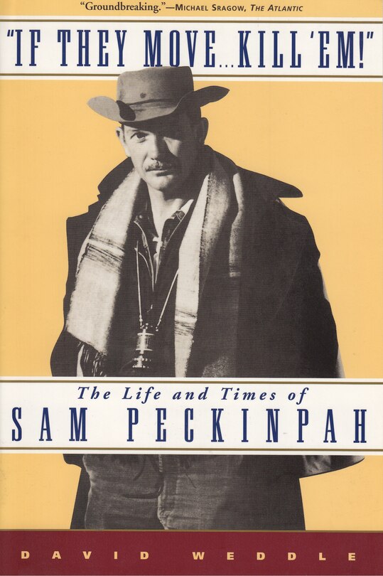 If They Move . . . Kill 'Em!: The Life and TImes of Sam Peckinpah