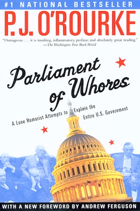 Parliament of Whores: A Lone Humorist Attempts to Explain the Entire U.S. Government