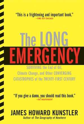 The Long Emergency: Surviving The End Of Oil, Climate Change, And Other Converging Catastrophes Of The Twenty-first Cent