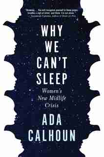 WHY WE CANT SLEEP: Women's New Midlife Crisis by Ada Calhoun