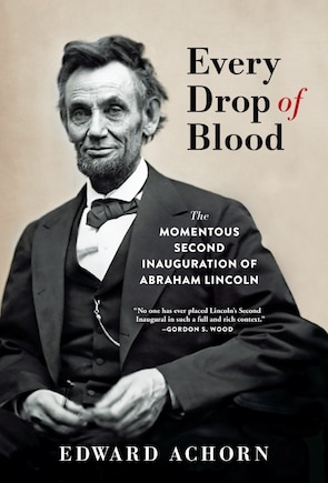 Every Drop Of Blood: The Momentous Second Inauguration Of Abraham Lincoln