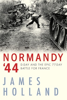 Normandy '44: D-day And The Epic 77-day Battle For France