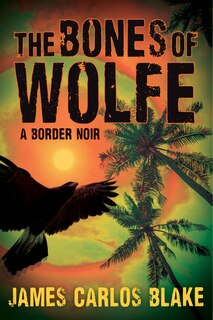 The Bones Of Wolfe: A Border Noir