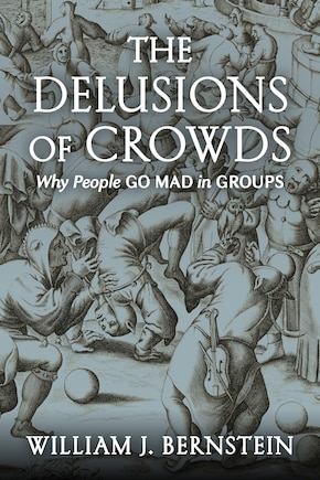 DELUSIONS OF CROWDS: Why People Go Mad in Groups