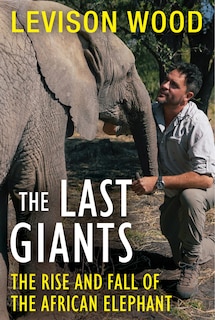 The Last Giants: The Rise And Fall Of The African Elephant