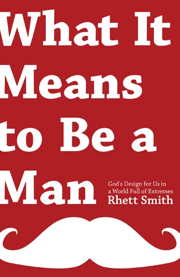 WHAT IT MEANS TO BE A MAN: God's Design for Us in a World Fullof Extremes
