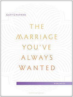 The Marriage You've Always Wanted - Small Group Experience Workbook