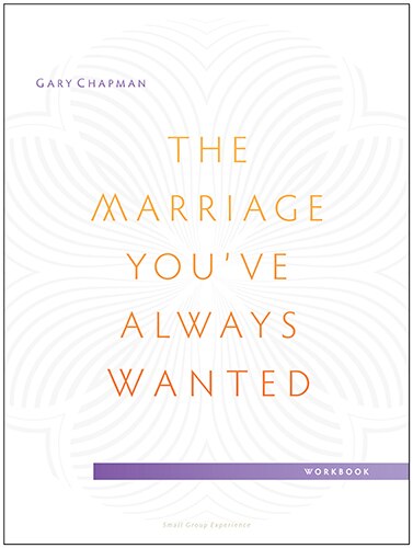 The Marriage You've Always Wanted - Small Group Experience Workbook
