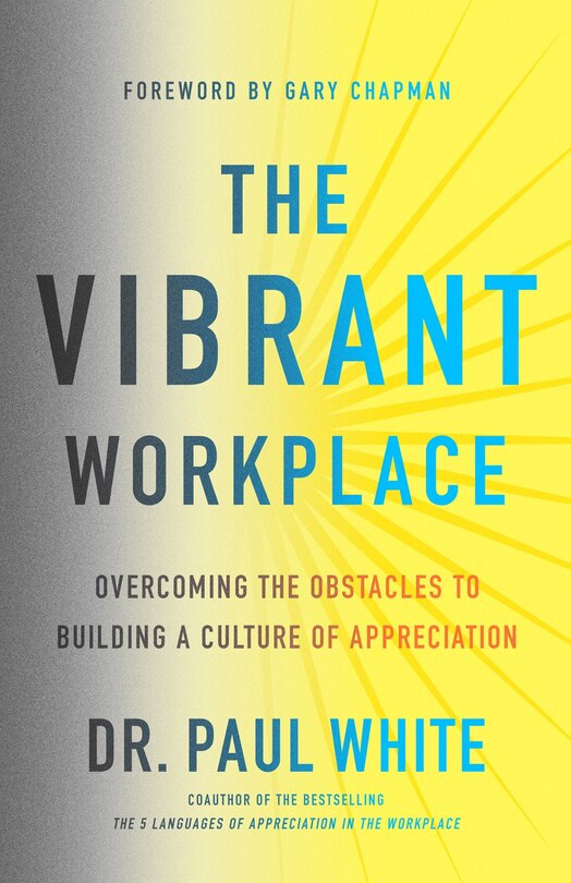 The VIBRANT WORKPLACE: Overcoming the Obstacles to Creating a Culture of Appreciation