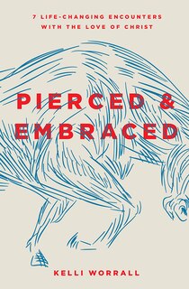 Pierced & Embraced: 7 Life-Changing Encounters with the Love of Jesus