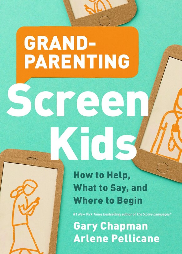 Grandparenting Screen Kids: How to Help, What to Say, and Where to Begin