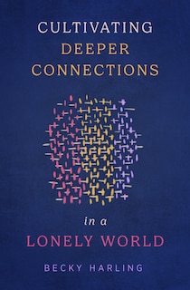 Front cover_Cultivating Deeper Connections in a Lonely World